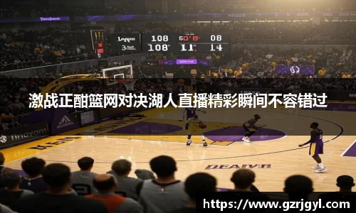 激战正酣篮网对决湖人直播精彩瞬间不容错过