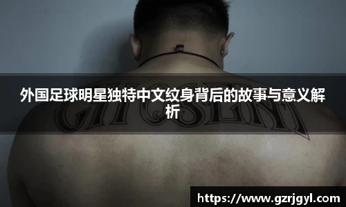 外国足球明星独特中文纹身背后的故事与意义解析